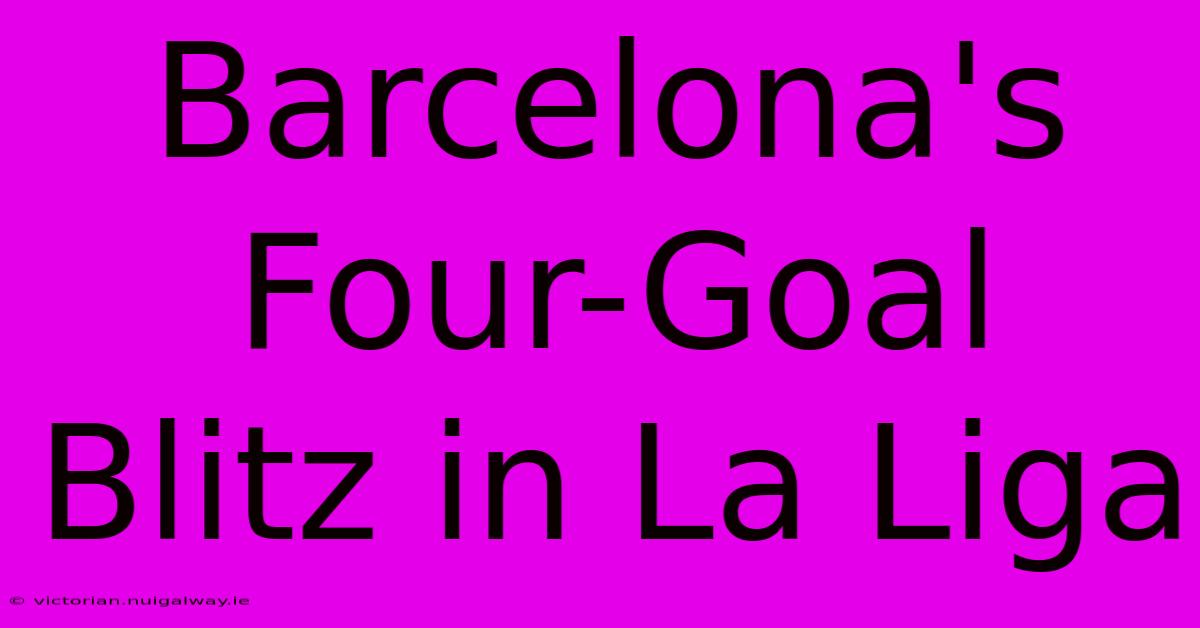 Barcelona's Four-Goal Blitz In La Liga