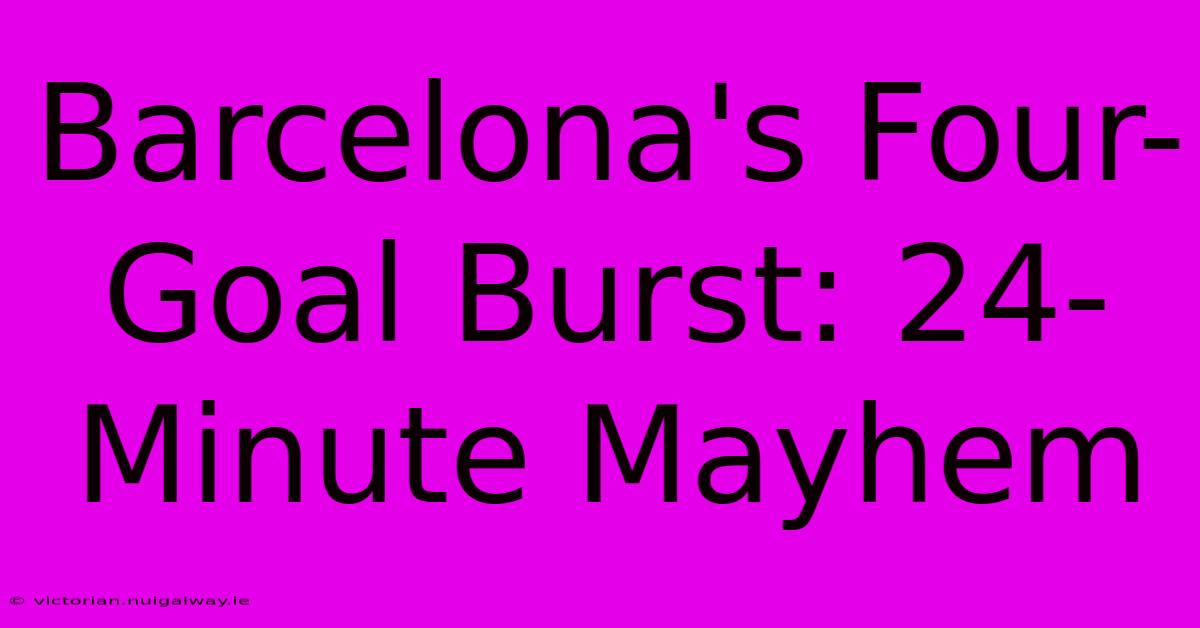 Barcelona's Four-Goal Burst: 24-Minute Mayhem