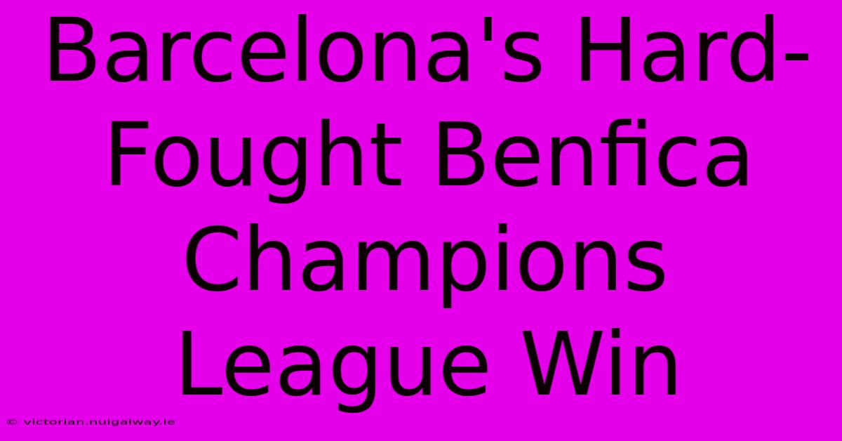 Barcelona's Hard-Fought Benfica Champions League Win