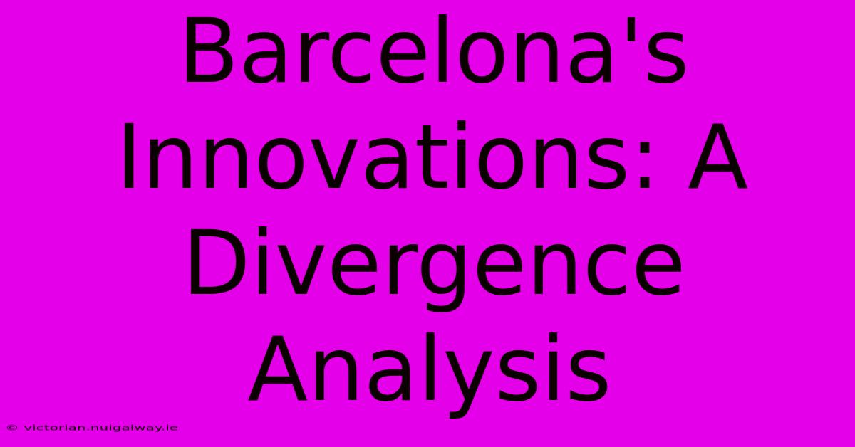 Barcelona's Innovations: A Divergence Analysis