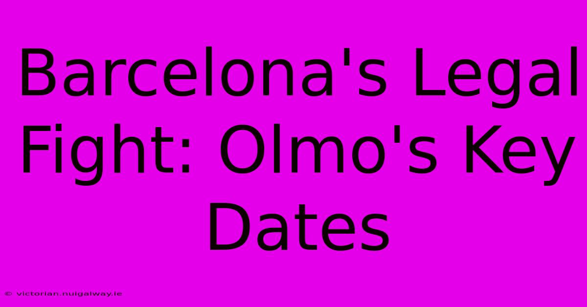 Barcelona's Legal Fight: Olmo's Key Dates