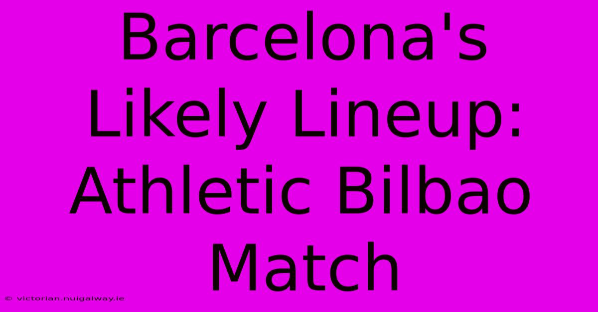 Barcelona's Likely Lineup: Athletic Bilbao Match