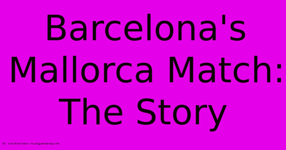 Barcelona's Mallorca Match: The Story