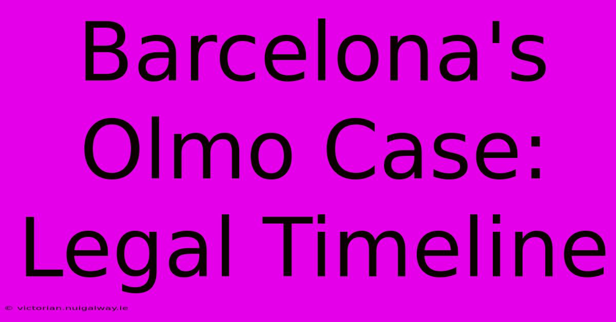 Barcelona's Olmo Case: Legal Timeline