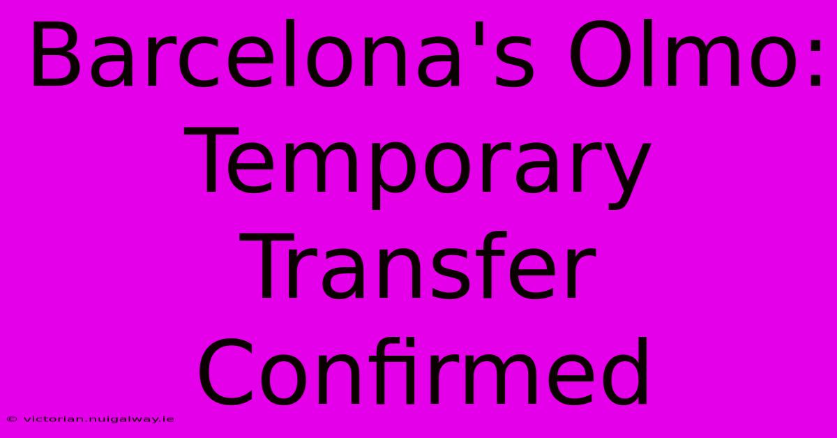 Barcelona's Olmo: Temporary Transfer Confirmed