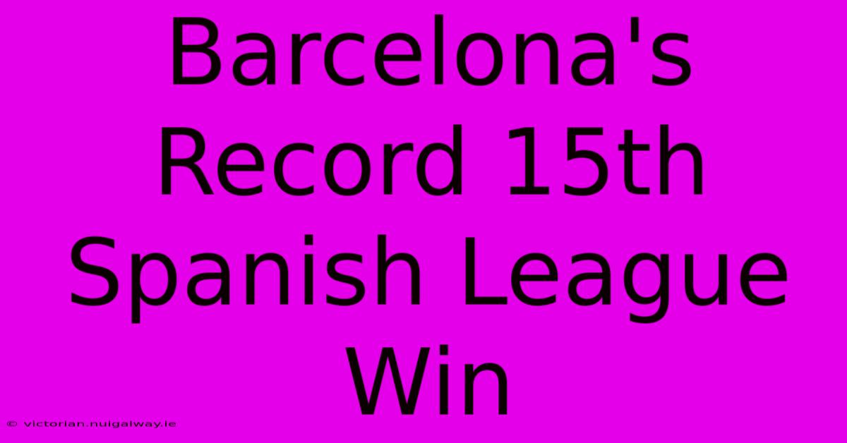 Barcelona's Record 15th Spanish League Win