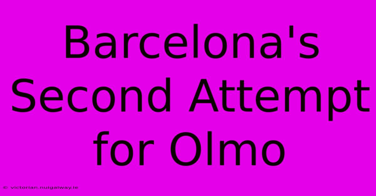 Barcelona's Second Attempt For Olmo