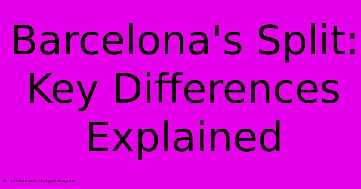 Barcelona's Split: Key Differences Explained