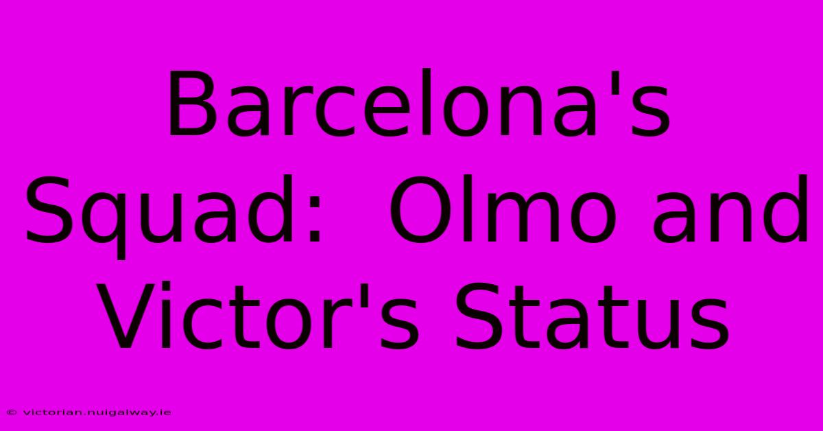 Barcelona's Squad:  Olmo And Victor's Status