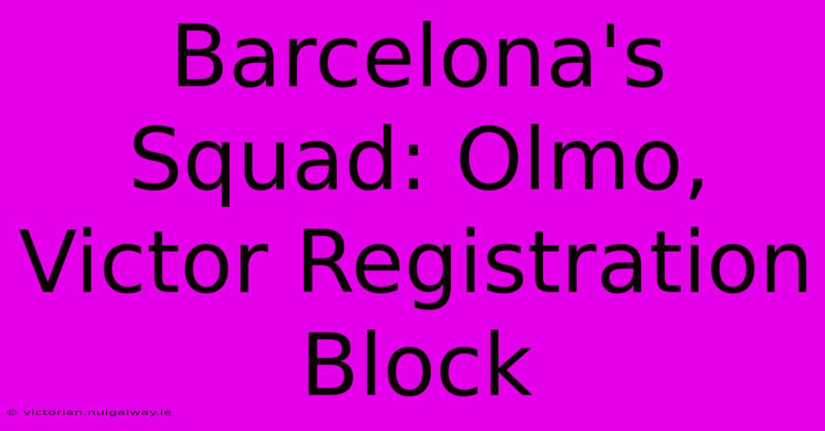 Barcelona's Squad: Olmo, Victor Registration Block