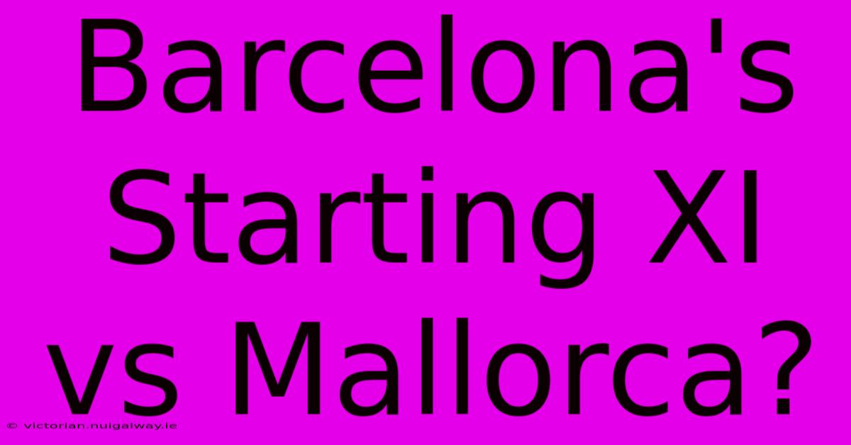 Barcelona's Starting XI Vs Mallorca?