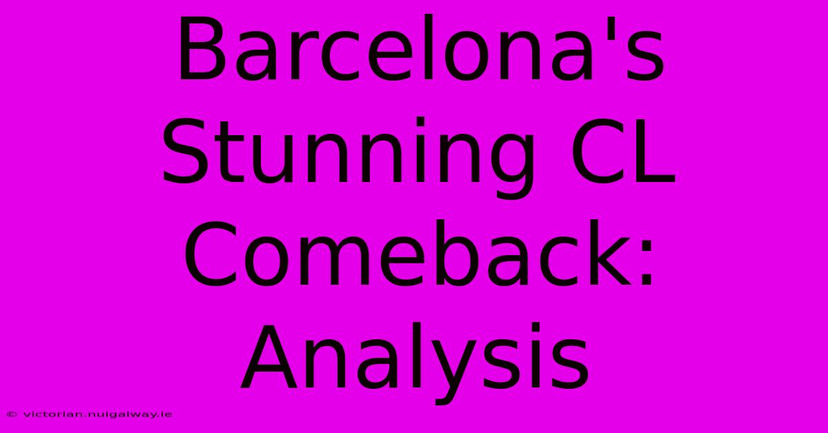 Barcelona's Stunning CL Comeback: Analysis