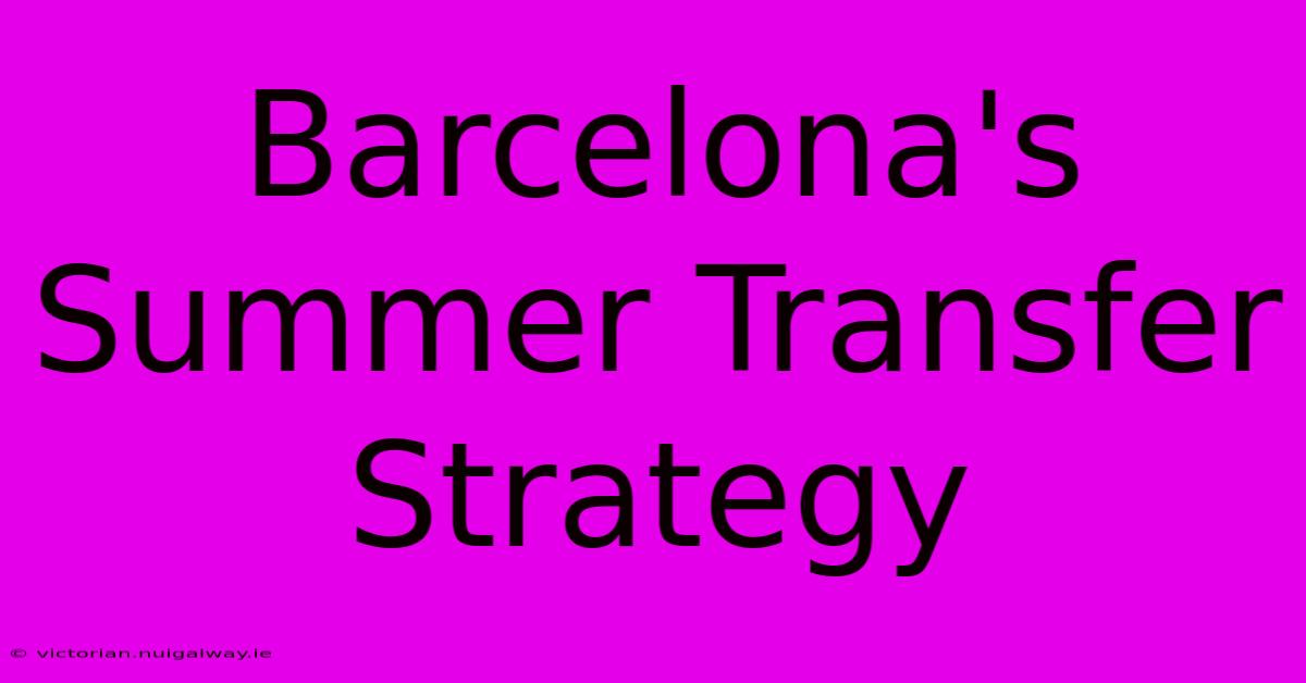 Barcelona's Summer Transfer Strategy