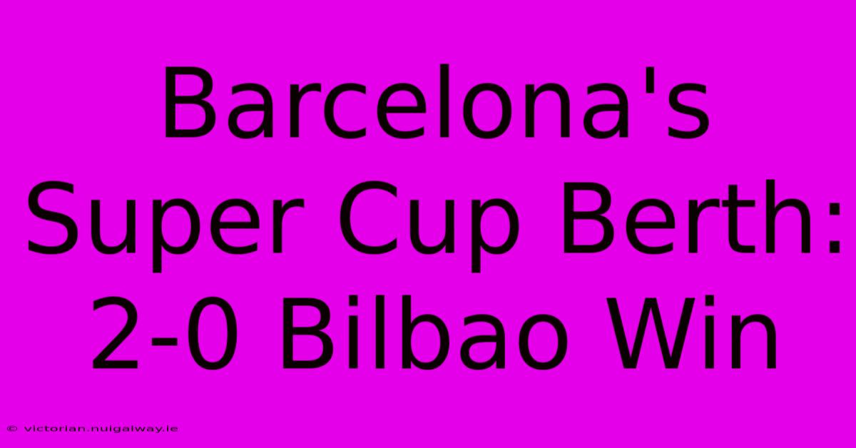 Barcelona's Super Cup Berth: 2-0 Bilbao Win