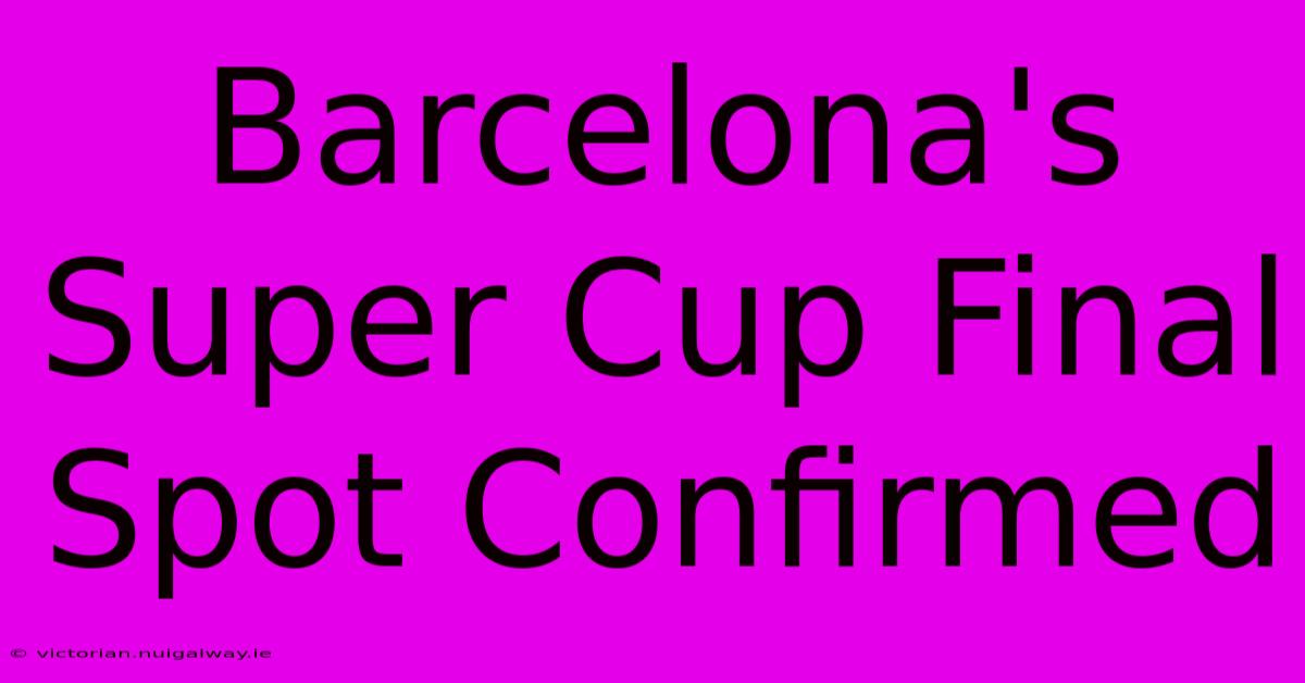 Barcelona's Super Cup Final Spot Confirmed