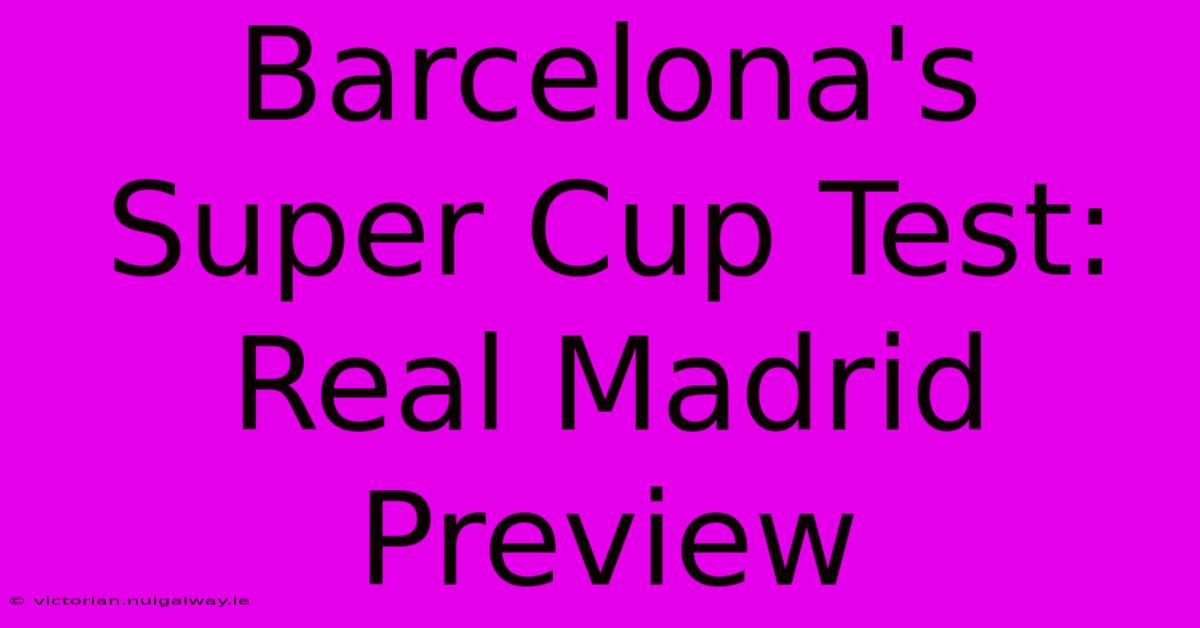 Barcelona's Super Cup Test:  Real Madrid Preview