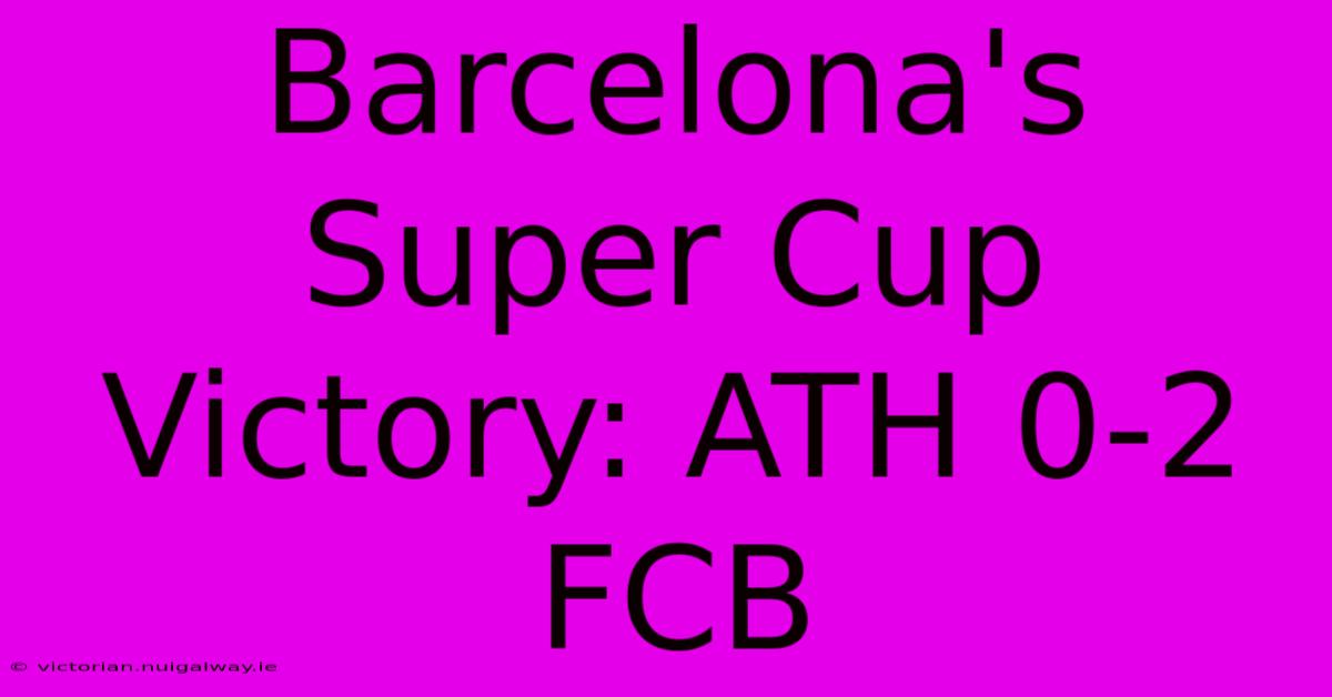 Barcelona's Super Cup Victory: ATH 0-2 FCB