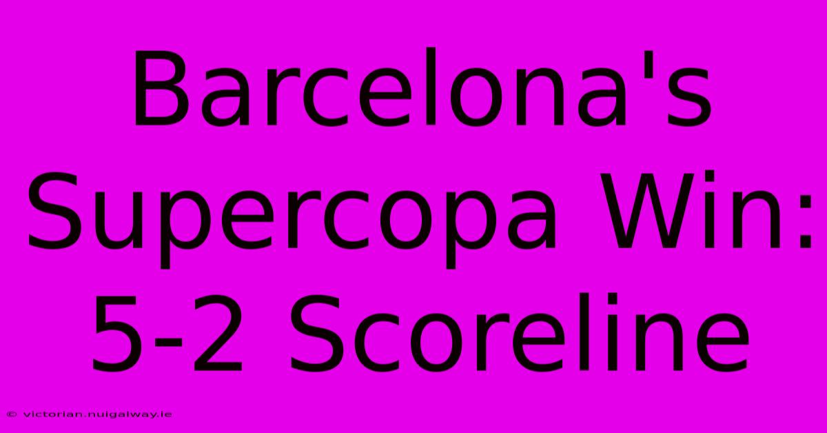 Barcelona's Supercopa Win: 5-2 Scoreline