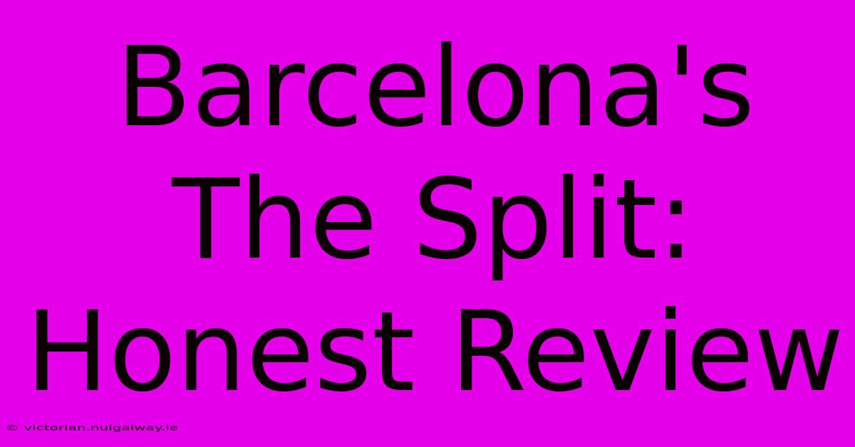 Barcelona's The Split: Honest Review