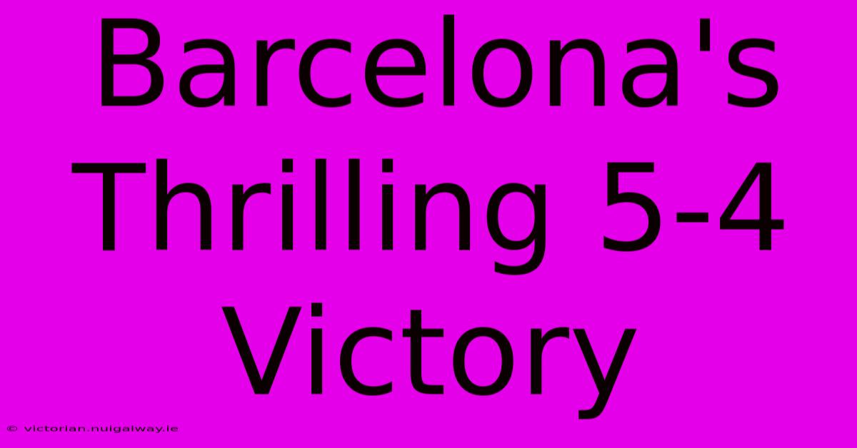 Barcelona's Thrilling 5-4 Victory