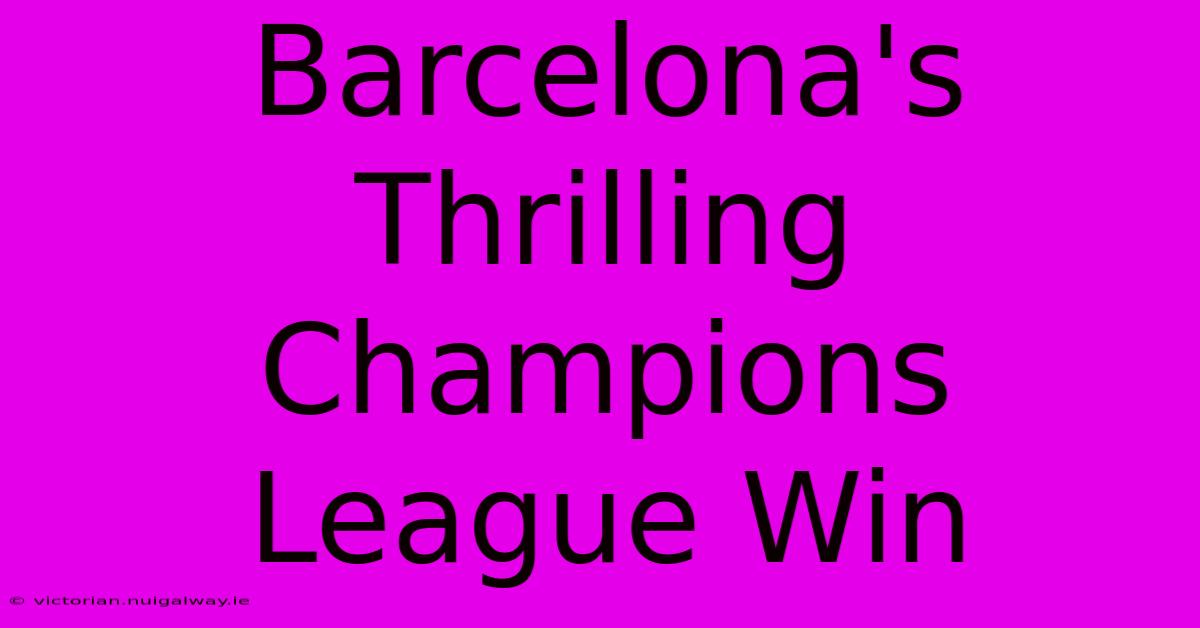 Barcelona's Thrilling Champions League Win