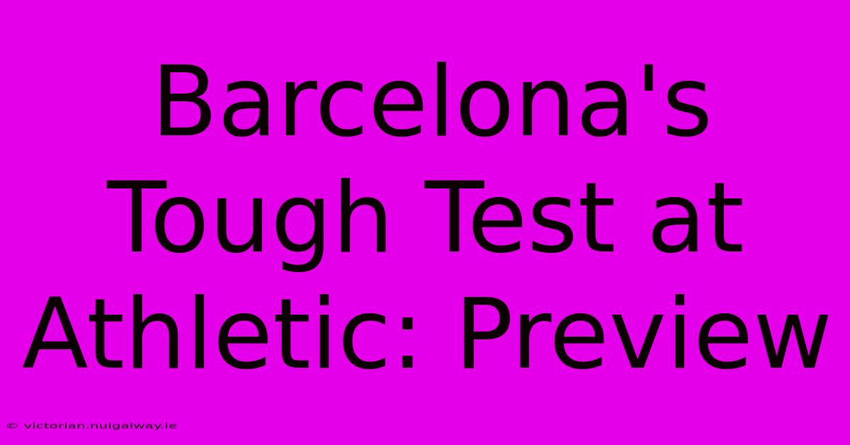 Barcelona's Tough Test At Athletic: Preview