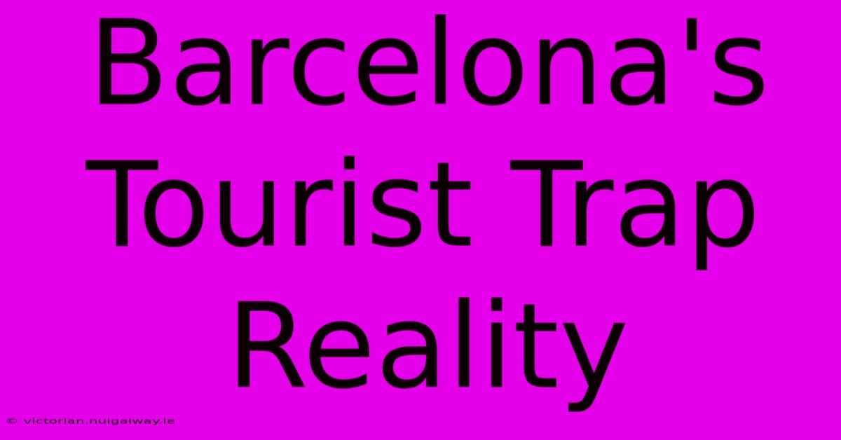 Barcelona's Tourist Trap Reality