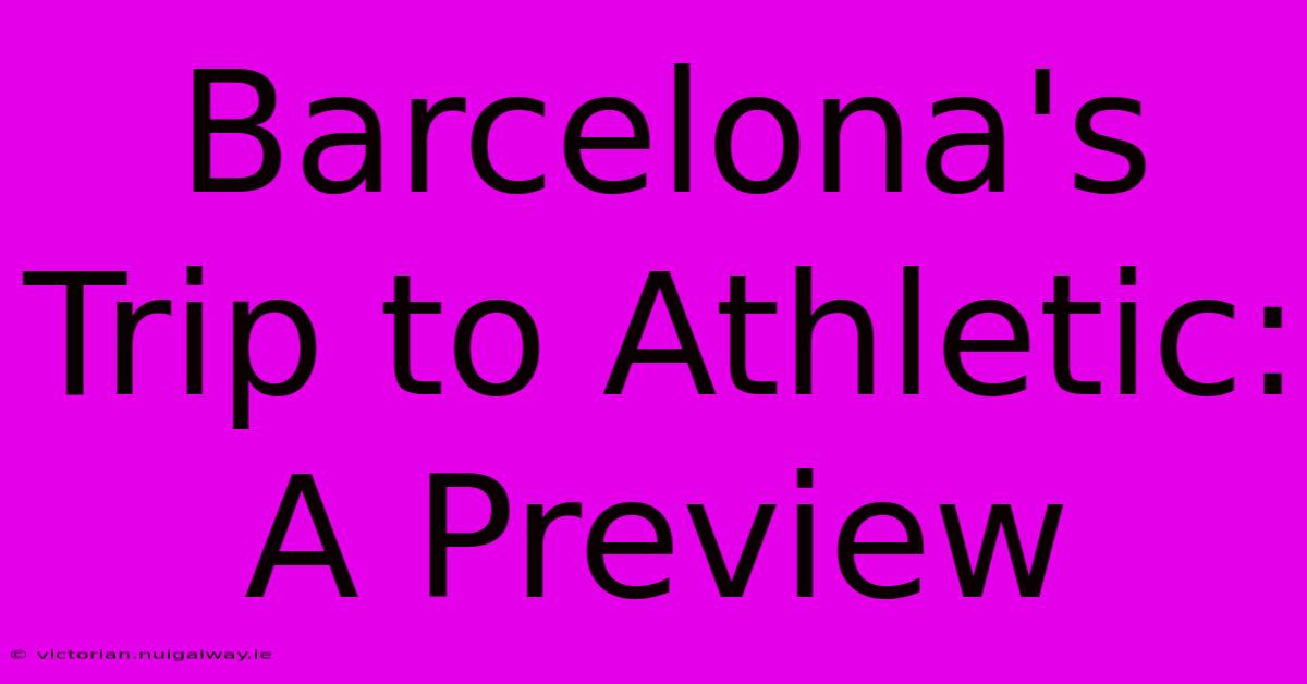 Barcelona's Trip To Athletic: A Preview