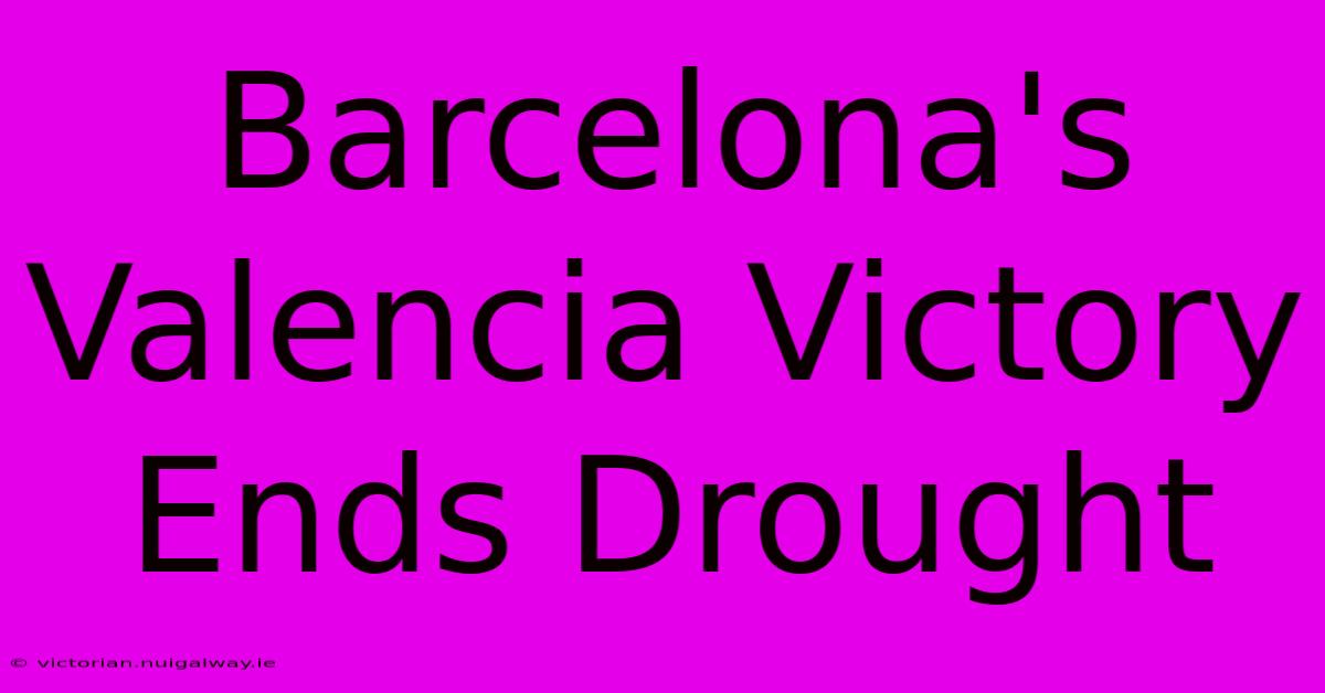 Barcelona's Valencia Victory Ends Drought