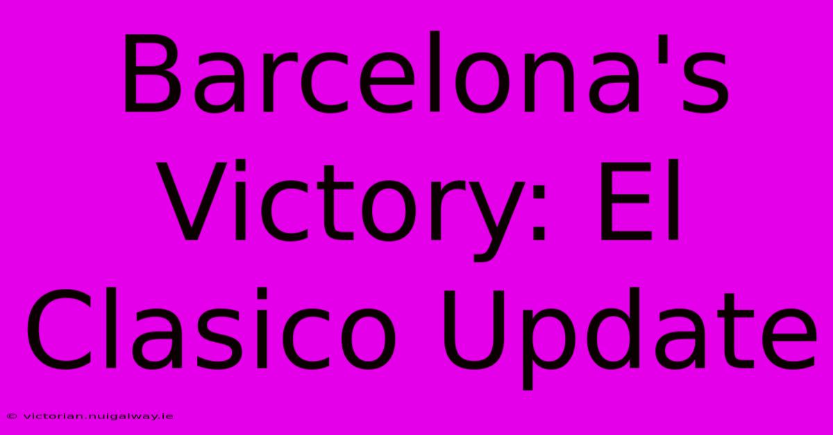 Barcelona's Victory: El Clasico Update