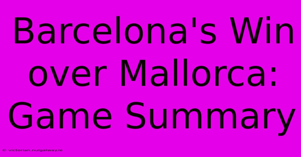 Barcelona's Win Over Mallorca: Game Summary