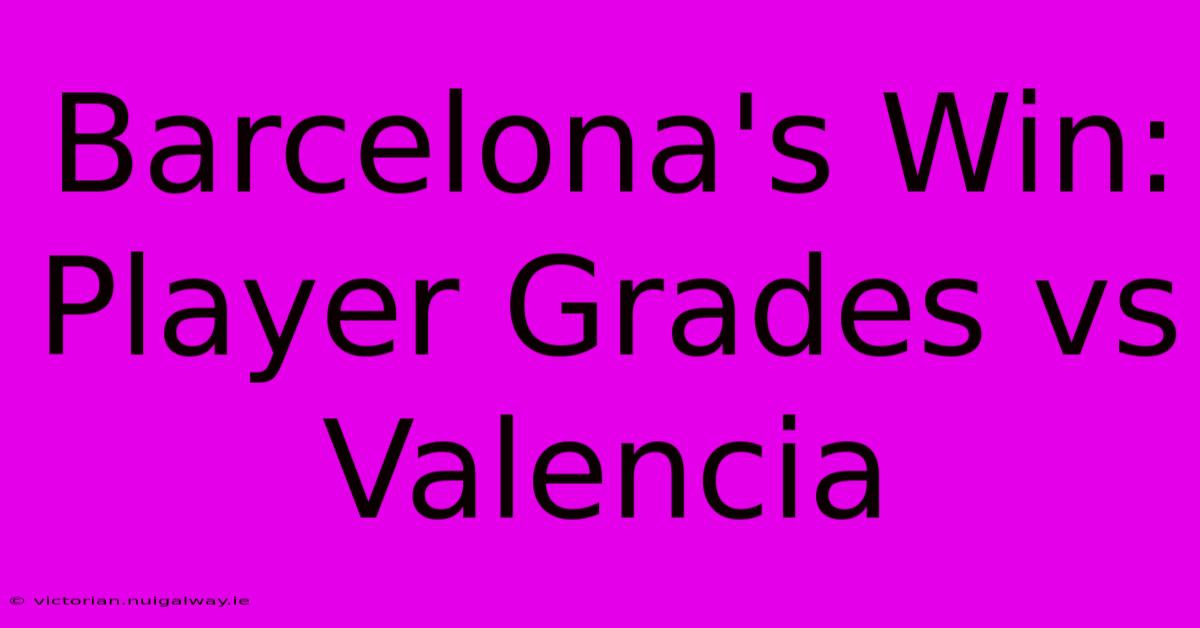 Barcelona's Win: Player Grades Vs Valencia