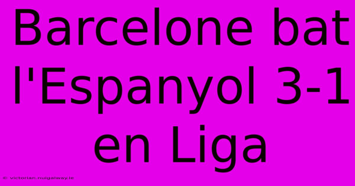 Barcelone Bat L'Espanyol 3-1 En Liga