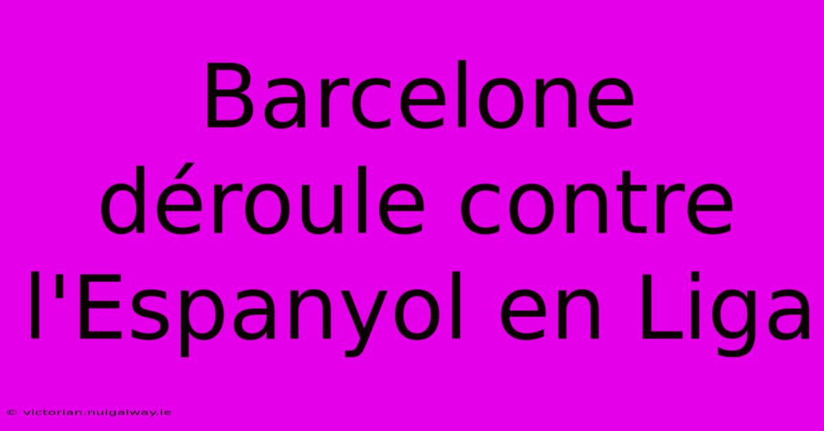 Barcelone Déroule Contre L'Espanyol En Liga