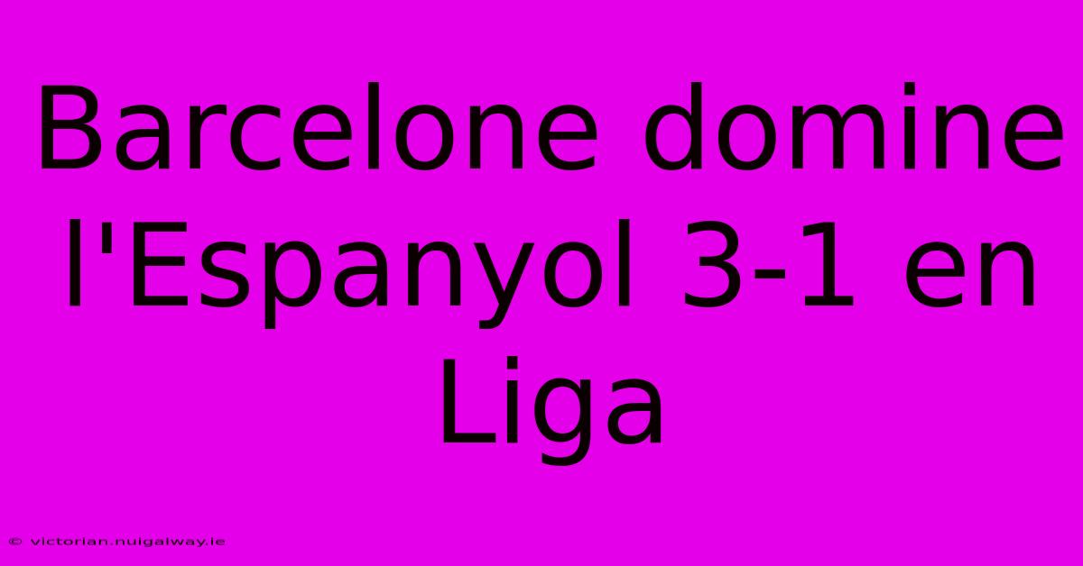 Barcelone Domine L'Espanyol 3-1 En Liga 