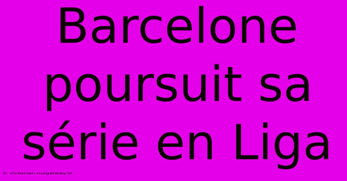 Barcelone Poursuit Sa Série En Liga