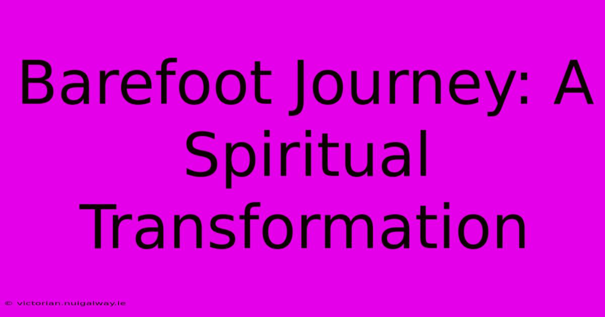 Barefoot Journey: A Spiritual Transformation