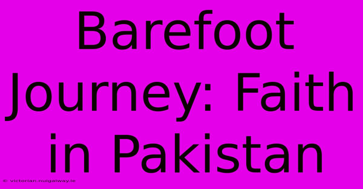 Barefoot Journey: Faith In Pakistan