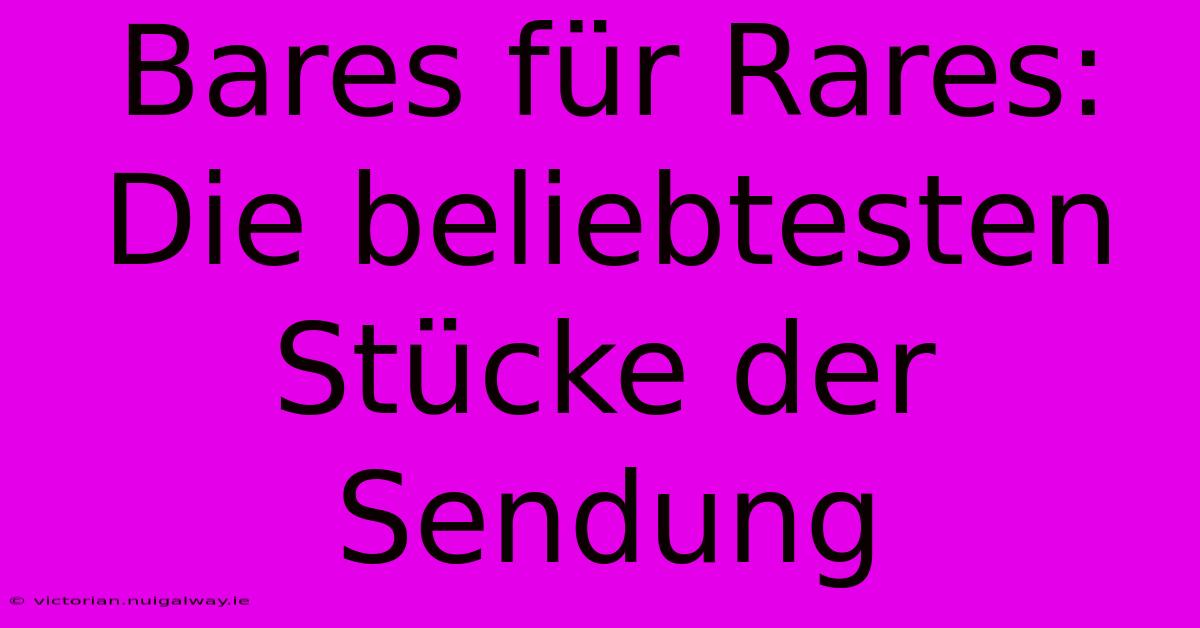 Bares Für Rares: Die Beliebtesten Stücke Der Sendung