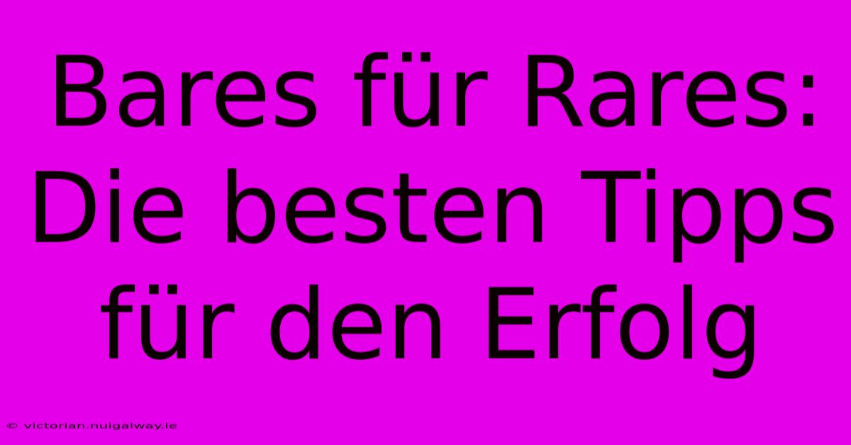 Bares Für Rares: Die Besten Tipps Für Den Erfolg