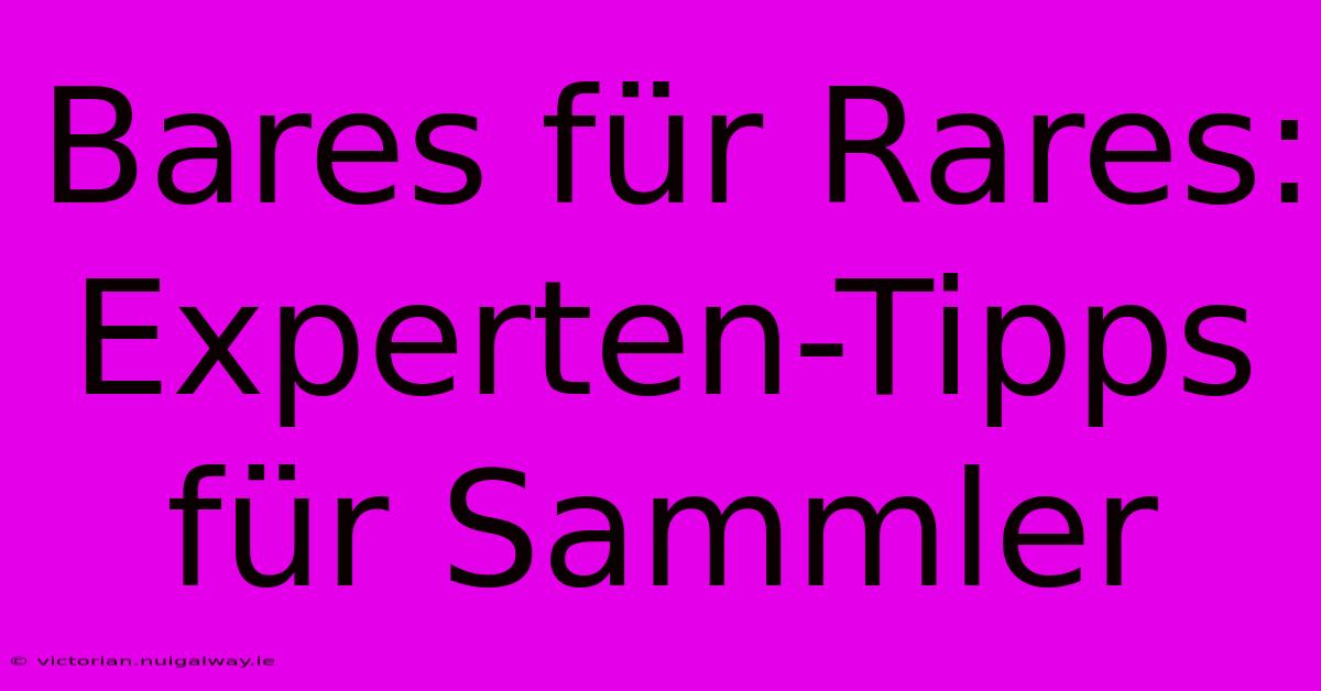 Bares Für Rares: Experten-Tipps Für Sammler