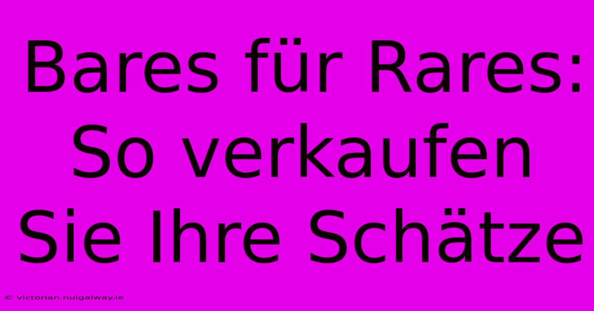 Bares Für Rares: So Verkaufen Sie Ihre Schätze