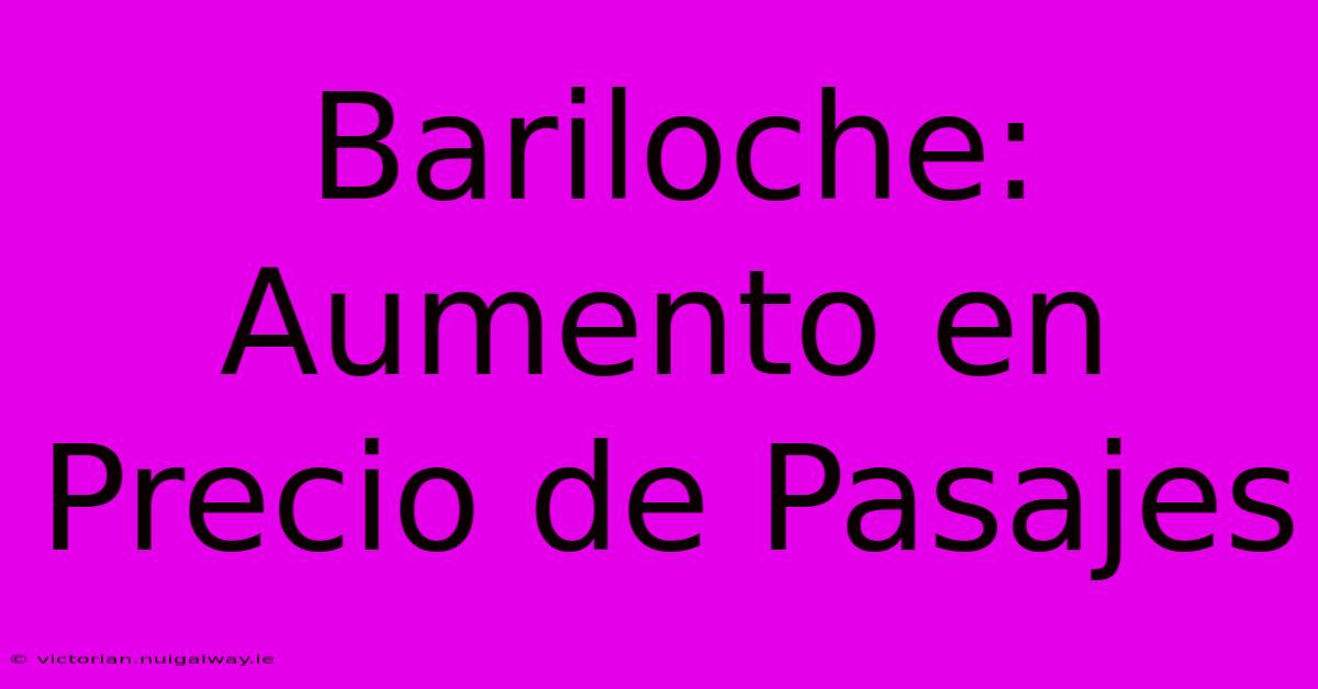 Bariloche: Aumento En Precio De Pasajes