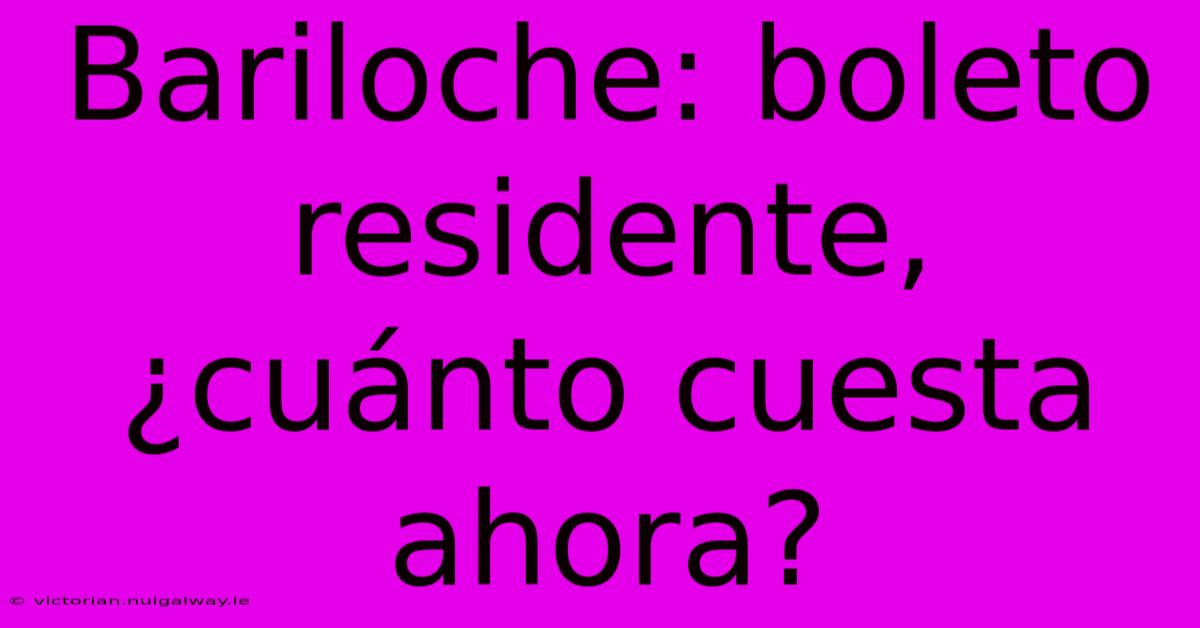 Bariloche: Boleto Residente, ¿cuánto Cuesta Ahora?