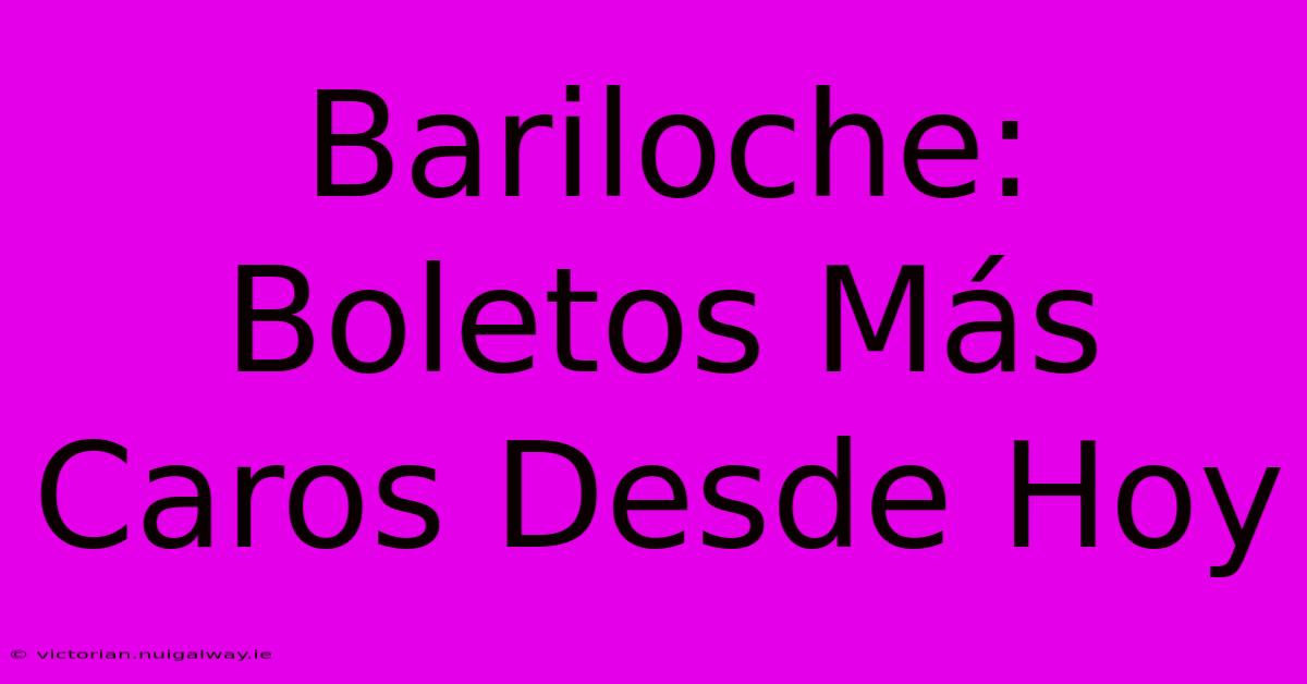 Bariloche: Boletos Más Caros Desde Hoy