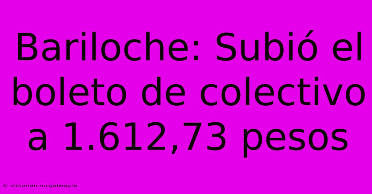 Bariloche: Subió El Boleto De Colectivo A 1.612,73 Pesos