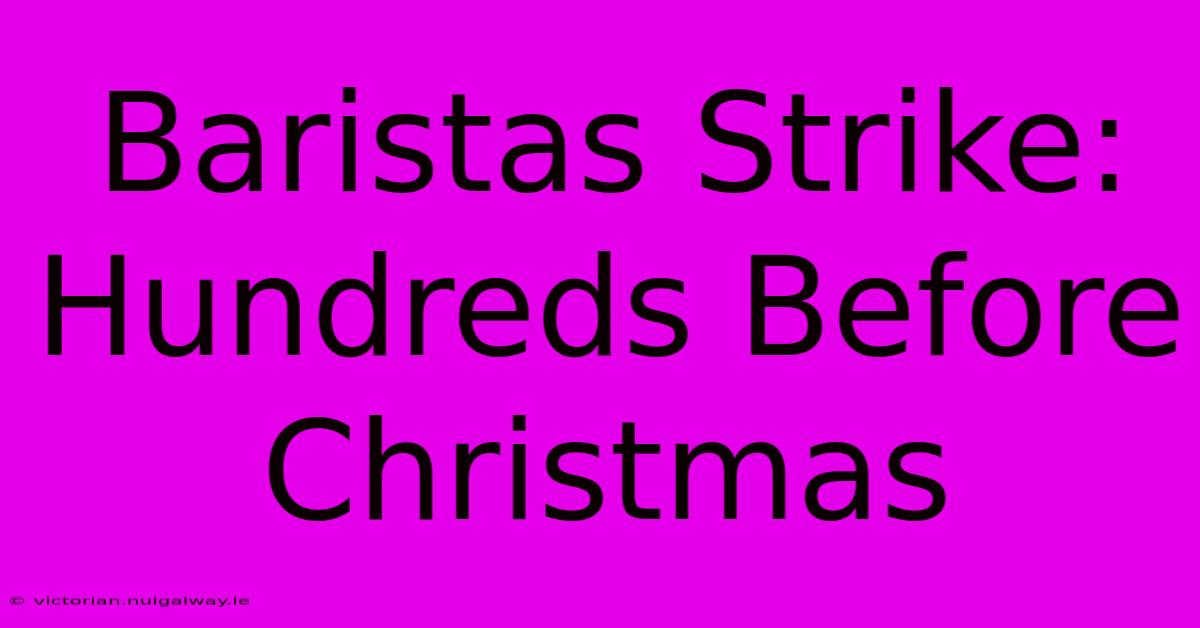 Baristas Strike: Hundreds Before Christmas