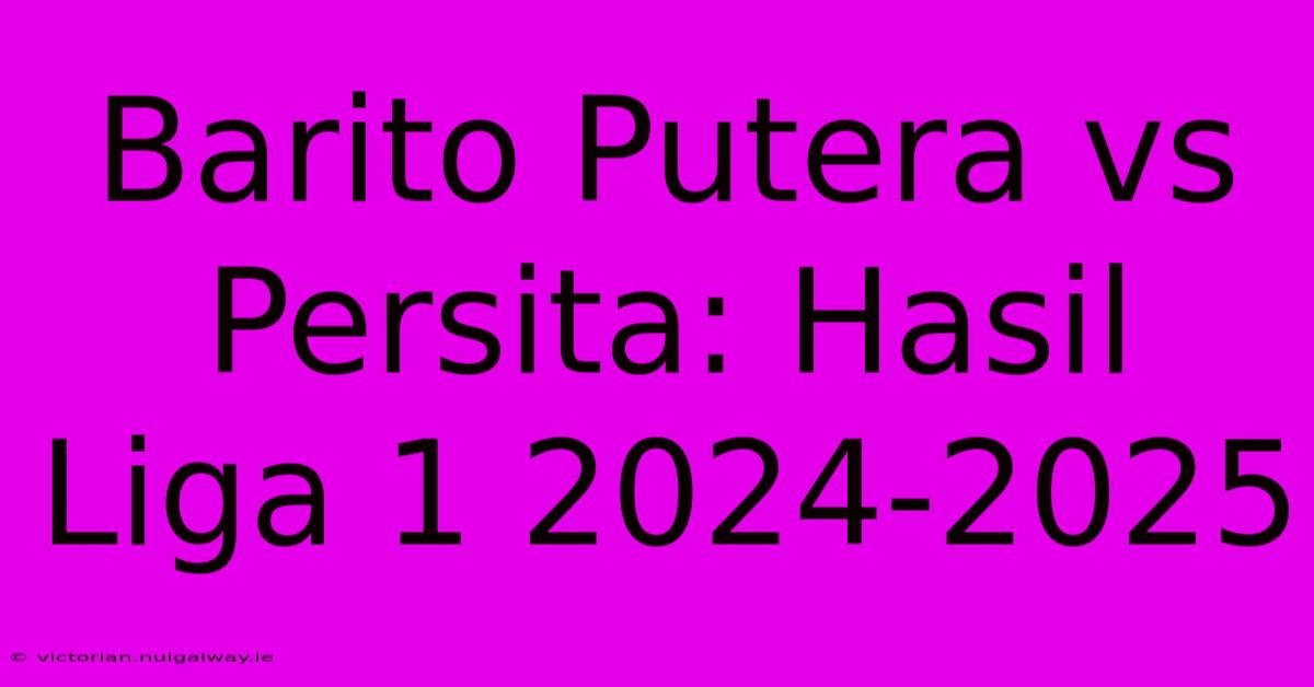 Barito Putera Vs Persita: Hasil Liga 1 2024-2025