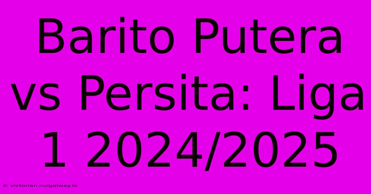 Barito Putera Vs Persita: Liga 1 2024/2025