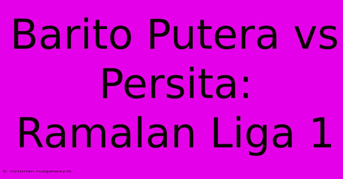 Barito Putera Vs Persita: Ramalan Liga 1